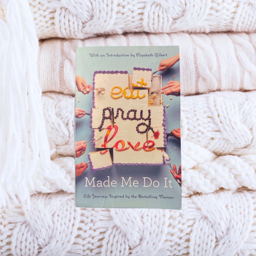 Eat Pray Love Made Me Do It: Life Journeys Inspired by the Bestselling Memoir