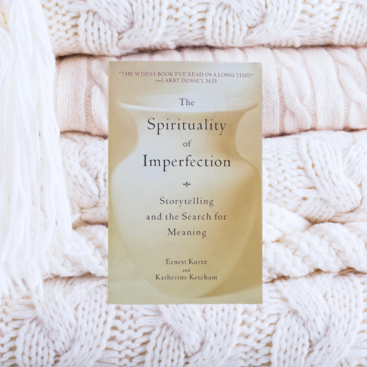 The Spirituality of Imperfection: Storytelling and the Search for Meaning - Ernest Kurtz, Katherine Ketcham