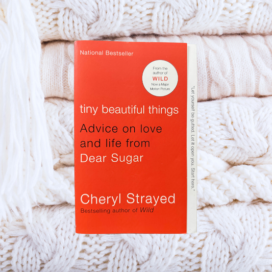 Tiny Beautiful Things: Advice from Dear Sugar - Cheryl Strayed