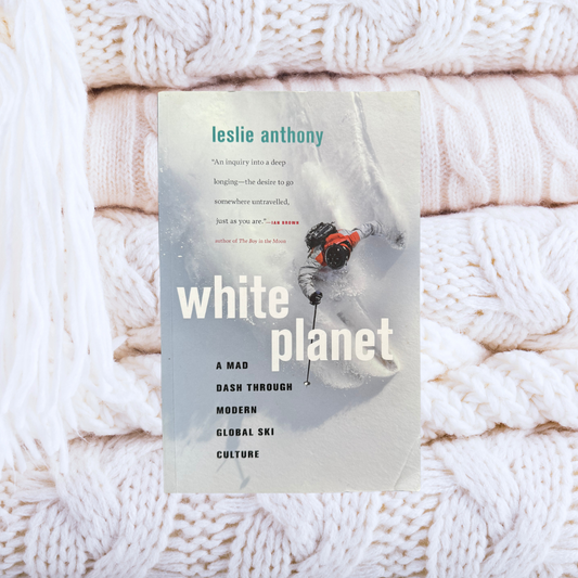 White Planet: A Mad Dash through Modern Global Ski Culture - Leslie Anthony